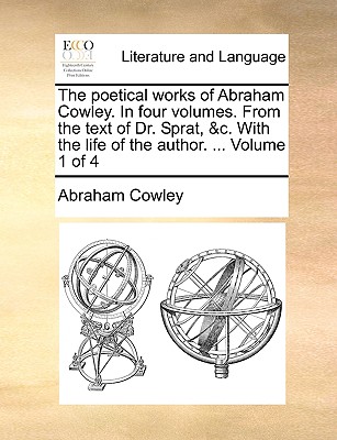 The Poetical Works of Abraham Cowley. in Four Volumes. from the Text of Dr. Sprat, &C. with the Life of the Author. ... Volume 1 of 4 - Cowley, Abraham