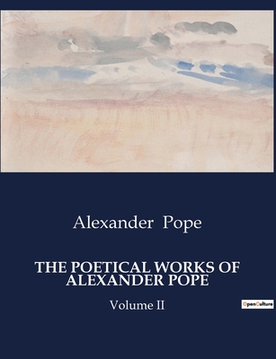 The Poetical Works of Alexander Pope: Volume II - Pope, Alexander