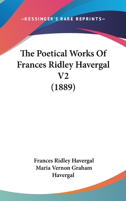 The Poetical Works Of Frances Ridley Havergal V2 (1889) - Havergal, Frances Ridley, and Havergal, Maria Vernon Graham (Editor)