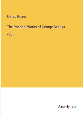 The Poetical Works of George Sandys: Vol. II - Hooper, Richard