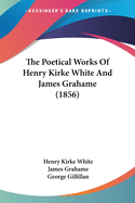 The Poetical Works Of Henry Kirke White And James Grahame (1856)