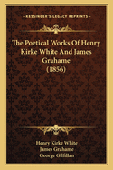 The Poetical Works of Henry Kirke White and James Grahame (1856)