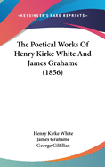 The Poetical Works Of Henry Kirke White And James Grahame (1856)