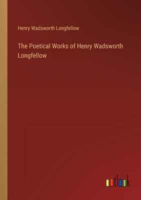 The Poetical Works of Henry Wadsworth Longfellow - Longfellow, Henry Wadsworth