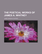 The Poetical Works of James A. Whitney