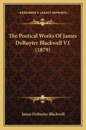 The Poetical Works of James Deruyter Blackwell V1 (1879)
