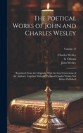 The Poetical Works of John and Charles Wesley: Reprinted From the Originals, With the Last Corrections of the Authors; Together With the Poems of Charles Wesley not Before Published; Volume 12