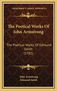 The Poetical Works of John Armstrong: The Poetical Works of Edmund Smith (1781)