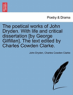 The Poetical Works of John Dryden. with Life and Critical Dissertation [By George Gilfillan]. the Text Edited by Charles Cowden Clarke.