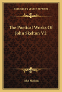 The Poetical Works Of John Skelton V2