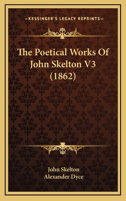 The Poetical Works of John Skelton V3 (1862) - Skelton, John, Professor, and Dyce, Alexander (Editor)