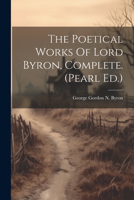 The Poetical Works Of Lord Byron, Complete. (pearl Ed.) - George Gordon N Byron (6th Baron ) (Creator)