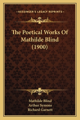 The Poetical Works of Mathilde Blind (1900) - Blind, Mathilde, and Symons, Arthur (Editor), and Garnett, Richard