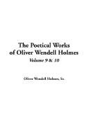 The Poetical Works of Oliver Wendell Holmes: V9 & V10