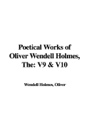 The Poetical Works of Oliver Wendell Holmes: V9 & V10