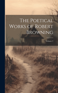 The Poetical Works of Robert Browning; Volume 2