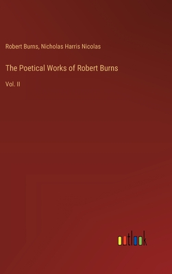 The Poetical Works of Robert Burns: Vol. II - Nicolas, Nicholas Harris, and Burns, Robert