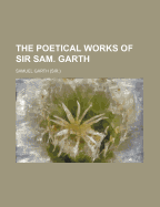 The Poetical Works of Sir Sam. Garth