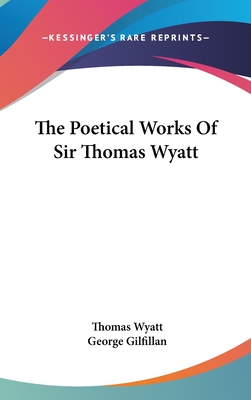 The Poetical Works Of Sir Thomas Wyatt - Wyatt, Thomas, Sir, and Gilfillan, George