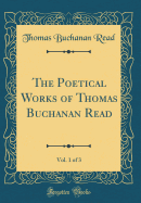 The Poetical Works of Thomas Buchanan Read, Vol. 1 of 3 (Classic Reprint)
