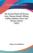 The Poetical Works of Thomas Gray, Thomas Parnell, William Collins, Matthew Green and Thomas Warton (1855)