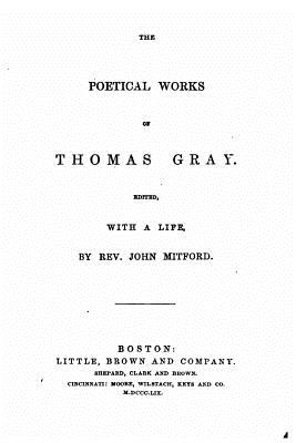 The Poetical Works of Thomas Gray, With a Life - Mitford, John