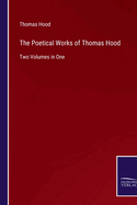 The Poetical Works of Thomas Hood: Two Volumes in One