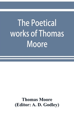 The poetical works of Thomas Moore - Moore, Thomas, MRCP, and D Godley, A (Editor)