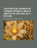 The Poetical Works of Thomas Pringle, with a Sketch of His Life, by L. Ritchie