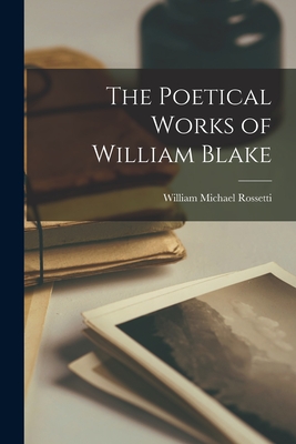 The Poetical Works of William Blake - Rossetti, William Michael