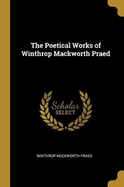 The Poetical Works of Winthrop Mackworth Praed