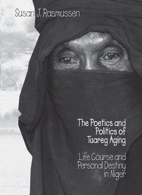 The Poetics and Politics of Tuareg Aging - Rasmussen, Susan