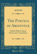 The Poetics of Aristotle: Edited with Critical Notes and a Translation (Classic Reprint)