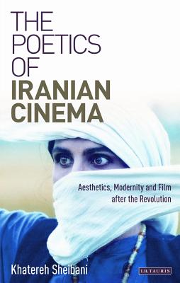 The Poetics of Iranian Cinema: Aesthetics, Modernity and Film After the Revolution - Sheibani, Khatereh