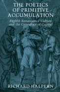 The Poetics of Primitive Accumulation: English Renaissance Culture and the Genealogy of Capital