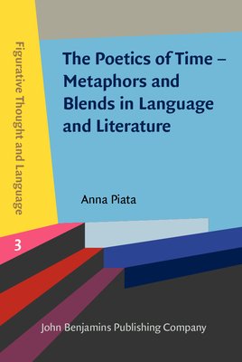 The Poetics of Time - Metaphors and Blends in Language and Literature - Piata, Anna