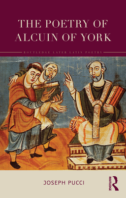 The Poetry of Alcuin of York: A Translation with Introduction and Commentary - Pucci, Joseph