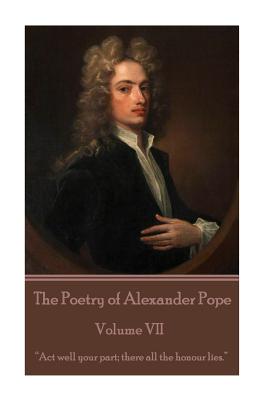 The Poetry of Alexander Pope - Volume VII: "Act well your part; there all the honour lies." - Pope, Alexander