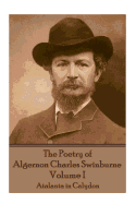 The Poetry of Algernon Charles Swinburne - Volume I: Atalanta in Calydon