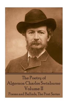 The Poetry of Algernon Charles Swinburne - Volume II: Poems and Ballads, the First Series - Swinburne, Algernon Charles