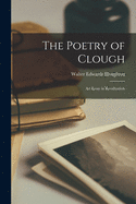 The Poetry of Clough; an Essay in Revaluation