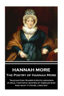 The Poetry of Hannah More: "Imagination frames events unknown, in wild, fantastic shapes of hideous ruin, And what it fears, creates"