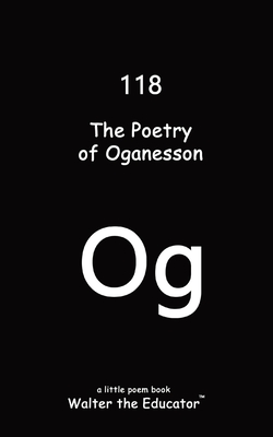The Poetry of Oganesson - Walter the Educator