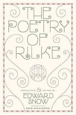 The Poetry of Rilke - Rilke, Rainer Maria, and Snow, Edward (Translated by), and Zagajewski, Adam (Introduction by)