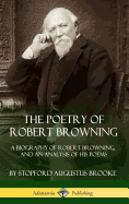 The Poetry of Robert Browning: A Biography of Robert Browning, and an Analysis of his Poems (Hardcover)