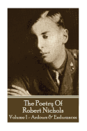 The Poetry of Robert Nichols - Volume 1: Ardours & Endurances