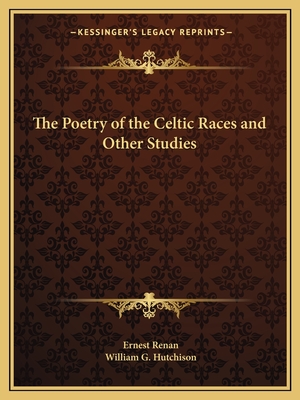 The Poetry of the Celtic Races and Other Studies - Renan, Ernest, and Hutchison, William G