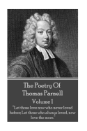 The Poetry of Thomas Parnell - Volume I: Let Those Love Now Who Never Loved Before;let Those Who Always Loved, Now Love the More.