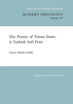 The Poetry of Yunus Emre, a Turkish Sufi Poet: Volume 127 - Smith, Grace Martin