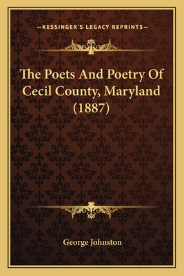 The Poets and Poetry of Cecil County, Maryland (1887) - Johnston, George (Editor)